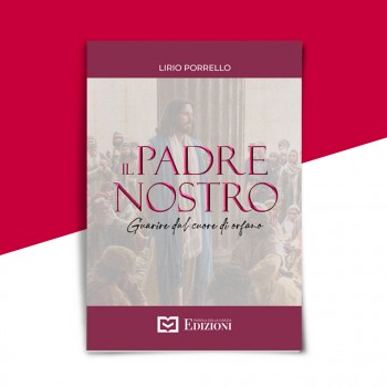 IL PADRE NOSTRO 2 - Guarire dal cuore di orfano - Lirio Porrello - libricristiani.it